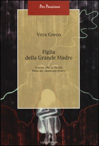 Kniha Figlia della Grande Madre. Vorrei che la Sicilia fosse un immenso bosco Vera Greco