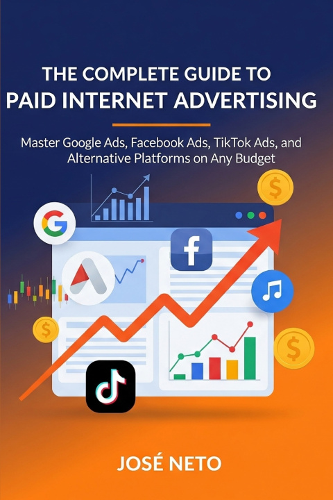 Kniha The Complete Guide to Paid Internet Advertising José Neto