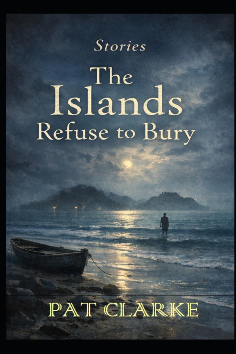 Kniha Stories The Islands Refuse To Bury Pat Clarke Sr.