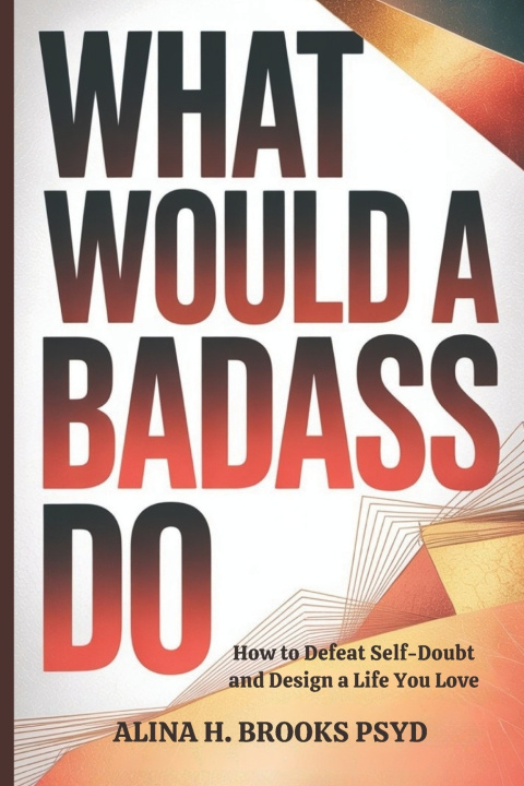 Kniha What Would a Badass Do Alina H. Brooks PsyD