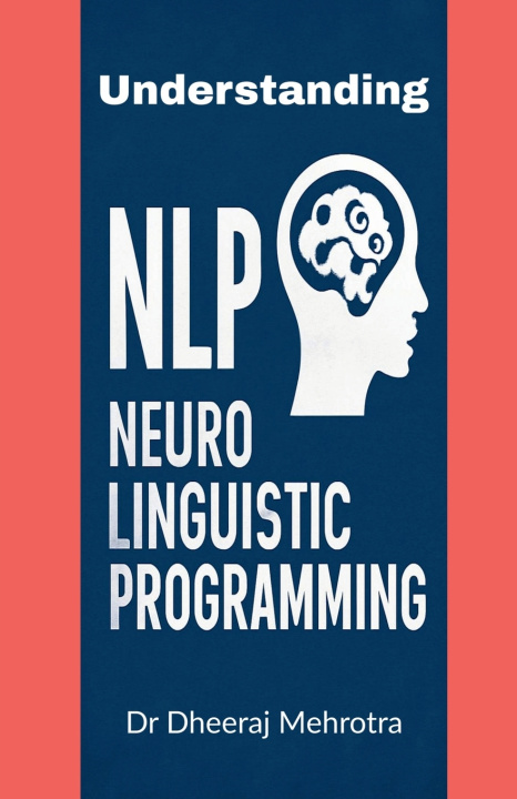 Kniha UNDERSTANDING NEURO-LINGUISTIC PROGRAMMING Dr Dheeraj Mehrotra