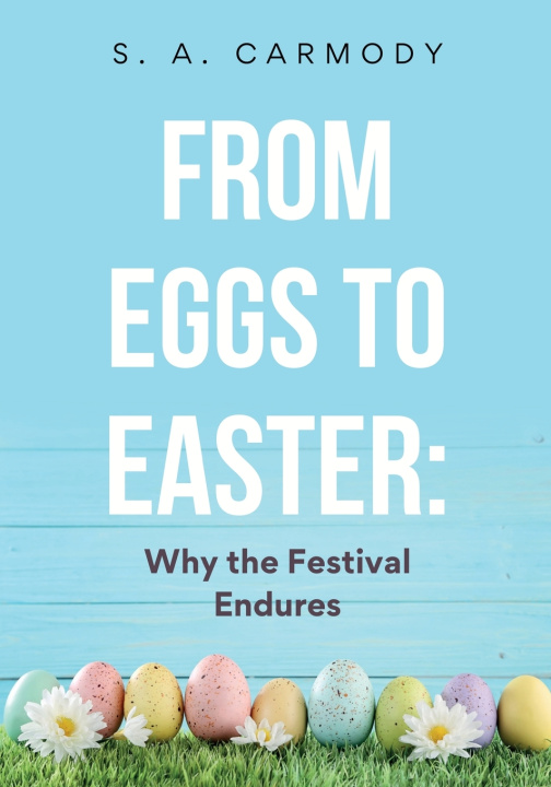 Könyv From Eggs to Easter S. A. Carmody
