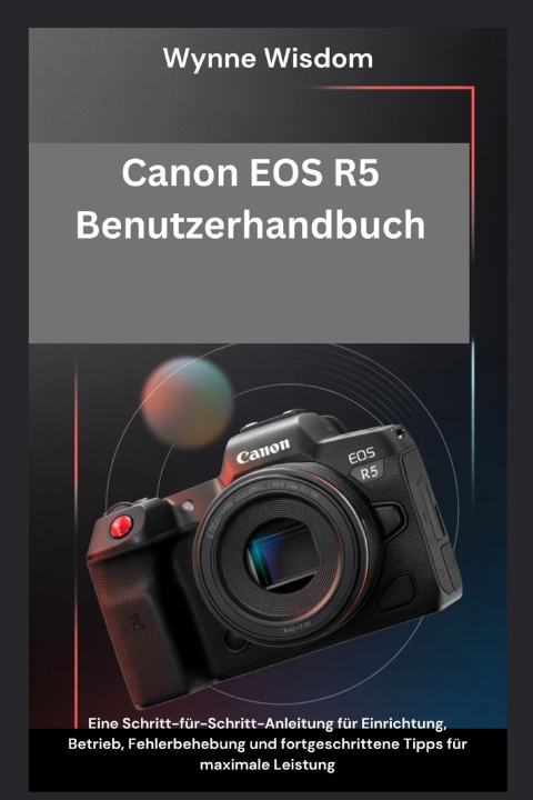 Kniha Canon EOS R5 Benutzerhandbuch Wynne Wisdom