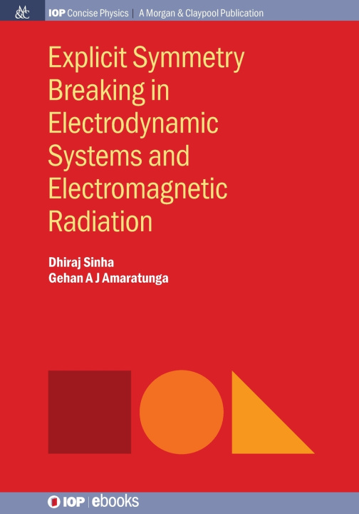 Kniha Explicit Symmetry Breaking in Electrodynamic Systems and Electromagnetic Radiation Dhiraj Sinha