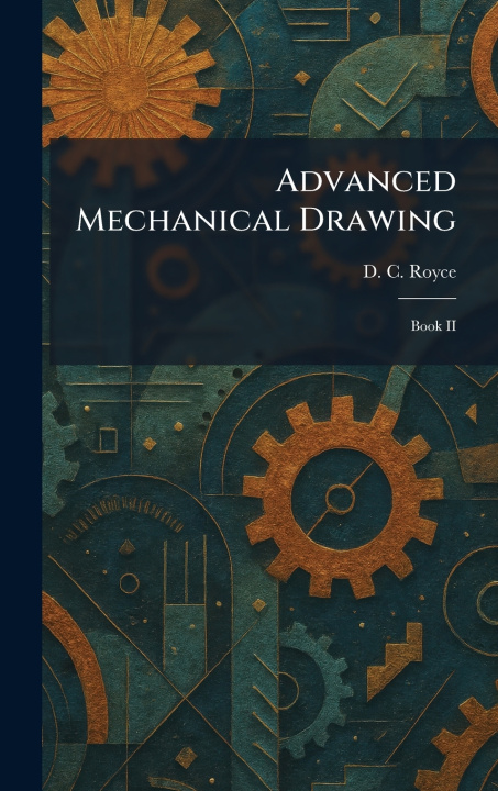 Kniha Advanced Mechanical Drawing D. C. Royce
