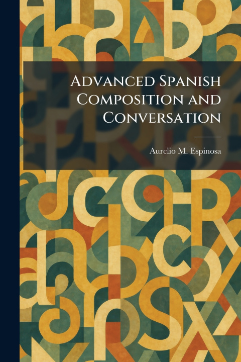 Kniha Advanced Spanish Composition and Conversation Aurelio M. Espinosa