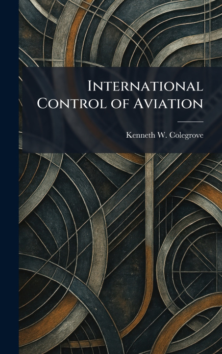 Kniha International Control of Aviation Kenneth W. Colegrove