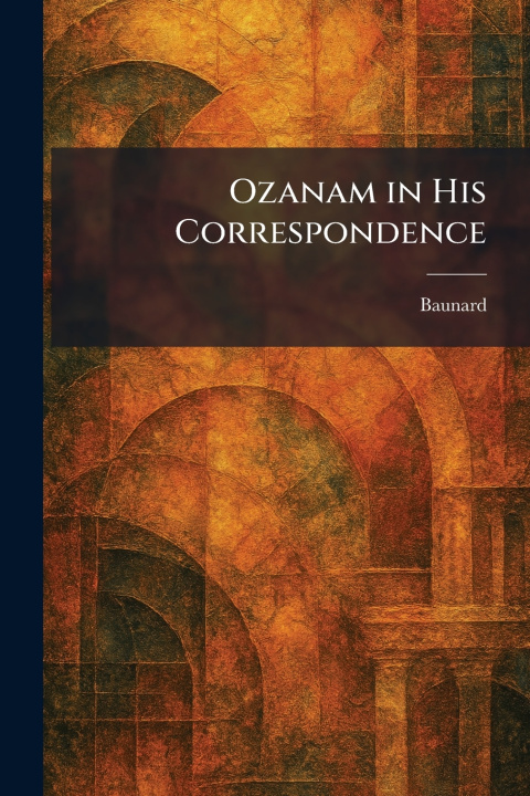 Kniha Ozanam in His Correspondence Baunard