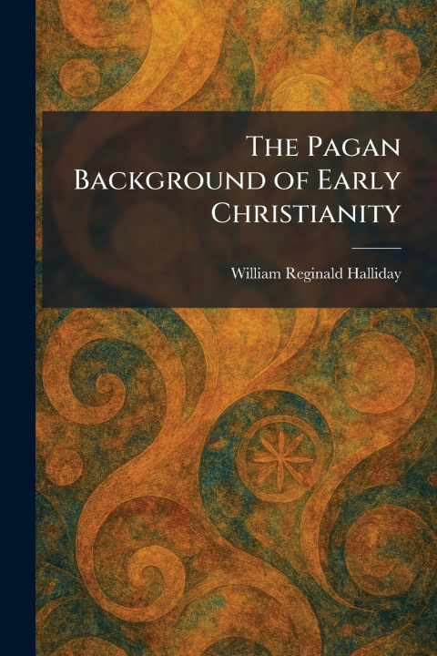 Kniha The Pagan Background of Early Christianity William Reginald Halliday
