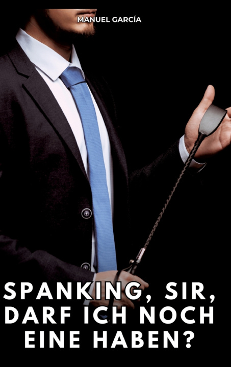 Kniha Spanking, Sir, darf ich noch eine haben? Manuel García