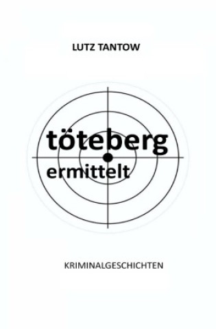 Kniha Töteberg ermittelt - Kriminalgeschichten Lutz Tantow