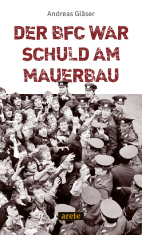 Kniha Der BFC war schuld am Mauerbau Andreas Gläser