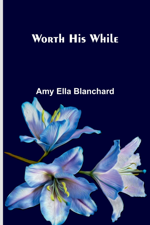 Kniha Worth his while Amy Ella Blanchard