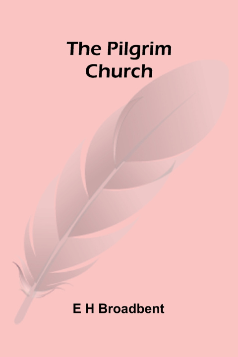 Kniha The Pilgrim Church E H Broadbent