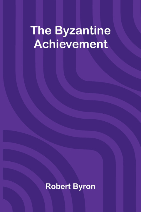 Kniha The Byzantine Achievement Robert Byron