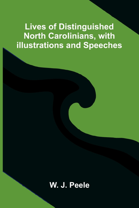 Kniha Lives of Distinguished North Carolinians, with Illustrations and Speeches W. J. Peele
