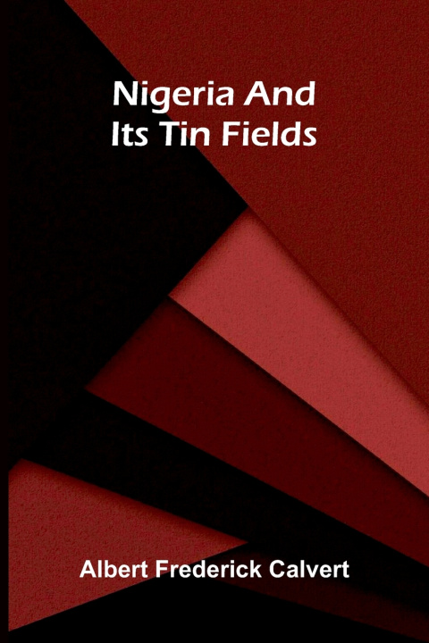 Kniha Nigeria and its tin fields Albert Frederick Calvert