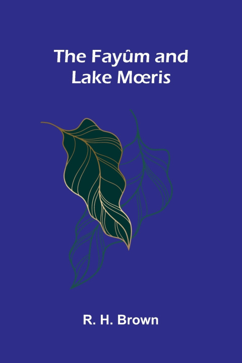 Knjiga The Fayûm and Lake Mœris R. H. Brown