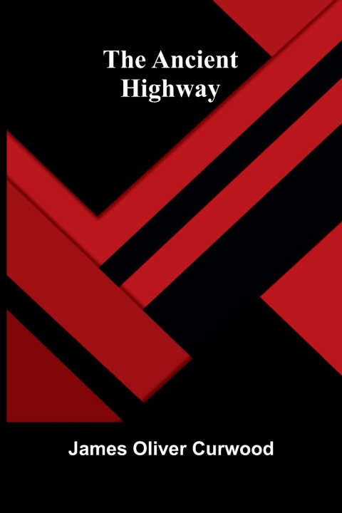 Kniha The Ancient Highway James Oliver Curwood