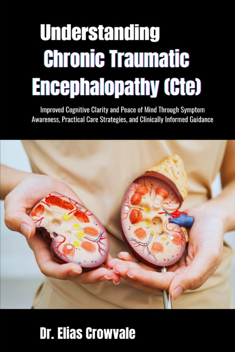 Kniha Understanding Chronic Traumatic Encephalopathy (Cte) Dr. Elias Crowvale