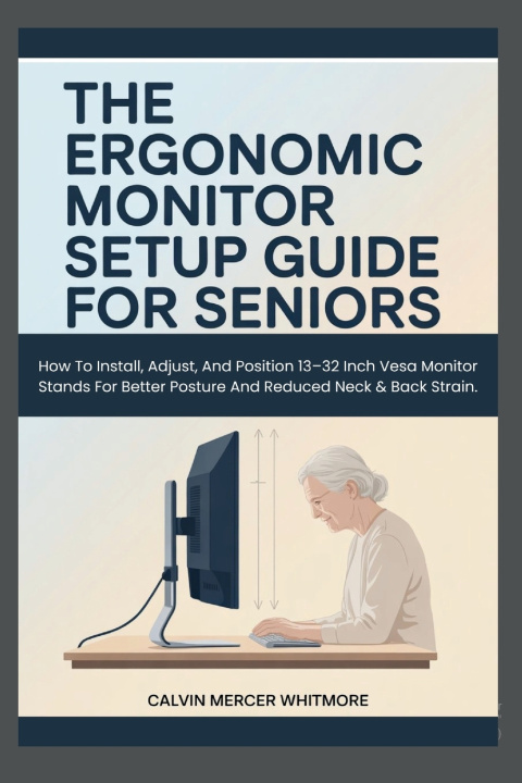 Kniha THE ERGONOMIC MONITOR SETUP GUIDE FOR SENIORS CALVIN MERCER WHITMORE