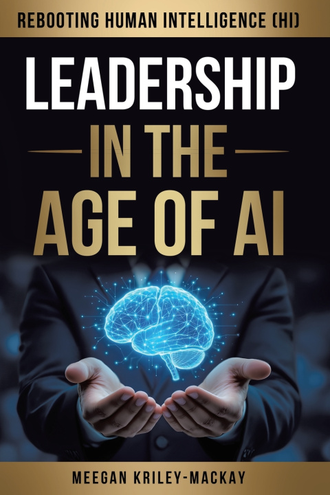 Knjiga Leadership in the Age of AI Meegan Kriley-Mackay