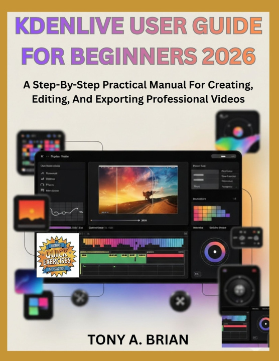 Knjiga KDENLIVE USER GUIDE FOR BEGINNERS 2026 TONY A. BRIAN