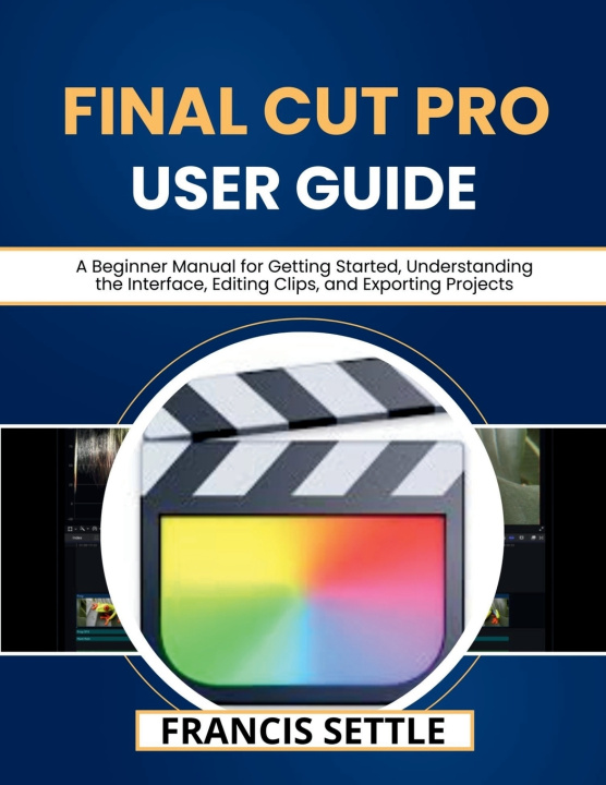 Kniha Final Cut Pro User Guide FRANCIS SETTLE