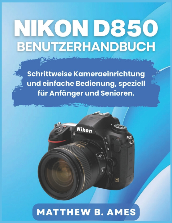 Knjiga Nikon D850 Benutzerhandbuch Matthew B. Ames