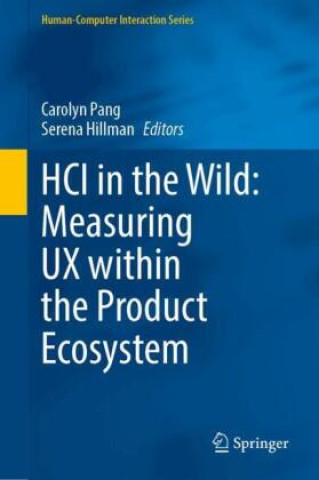 Kniha HCI in the Wild: Measuring UX within the Product Ecosystem Carolyn Pang