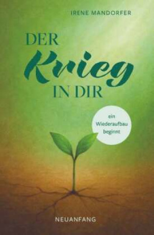 Kniha Der Krieg in dir - ein Wiederaufbau beginnt - Neuanfang Mandorfer Irene