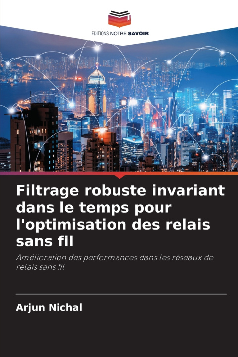Kniha Filtrage robuste invariant dans le temps pour l'optimisation des relais sans fil Arjun Nichal