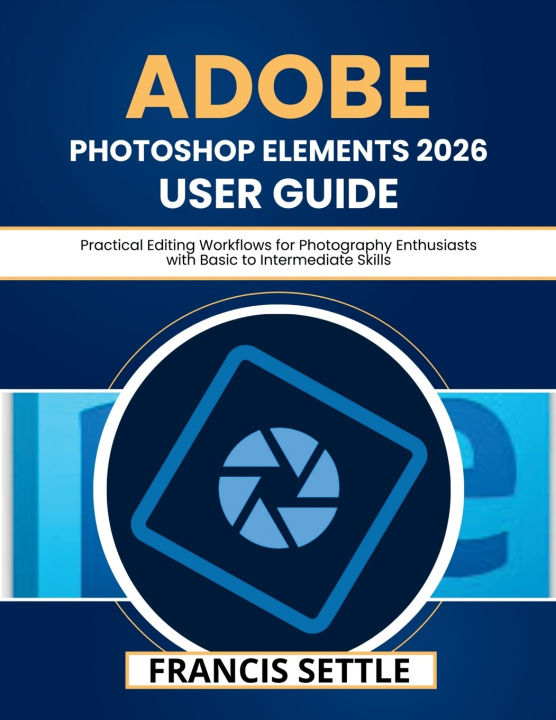 Kniha Adobe Photoshop Elements 2026 User Guide FRANCIS SETTLE