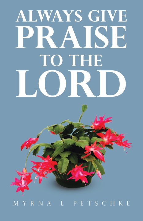 Kniha Always Give Praise to the Lord Myrna L Petschke