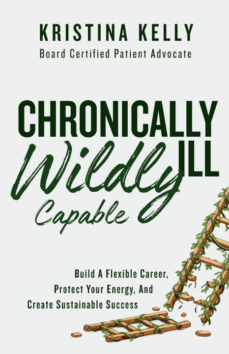 Kniha Chronically Ill, Wildly Capable! Kristina Kelly