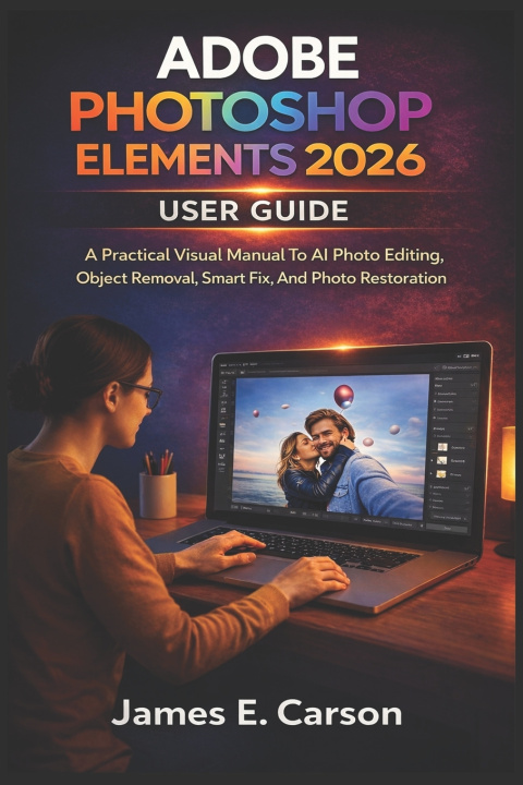 Kniha ADOBE PHOTOSHOP ELEMENTS 2026 USER GUIDE James E. Carson