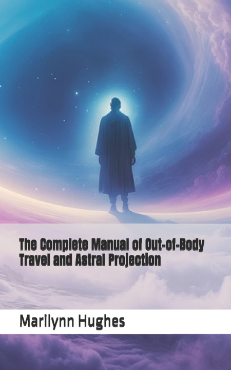 Kniha The Complete Manual of Out-of-Body Travel and Astral Projection Marilynn Hughes