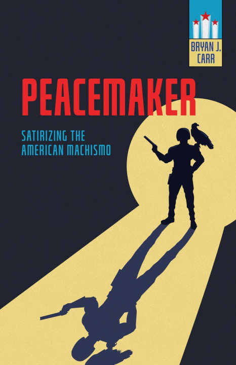 Knjiga Peacemaker – Satirizing the American Machismo Bryan J. Carr