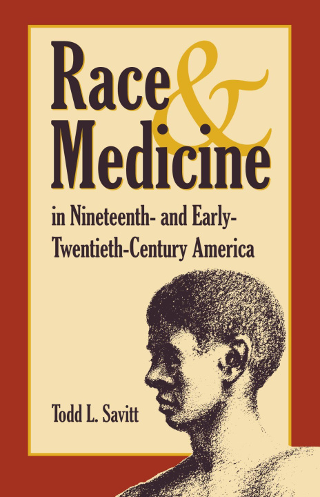 Kniha Race and Medicine in Nineteenth–and Early–Twentieth–Century America Todd Savitt