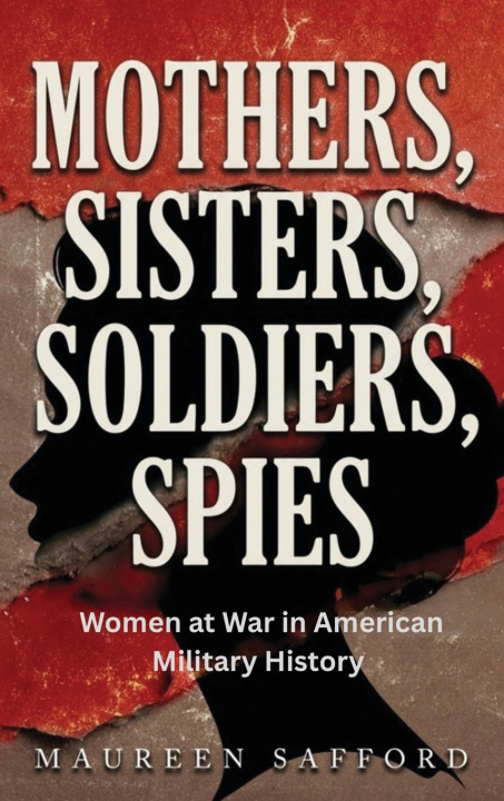 Kniha Mothers, Sisters, Soldiers, Spies Maureen Safford