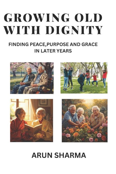 Kniha Growing old with dignity Arun Sharma