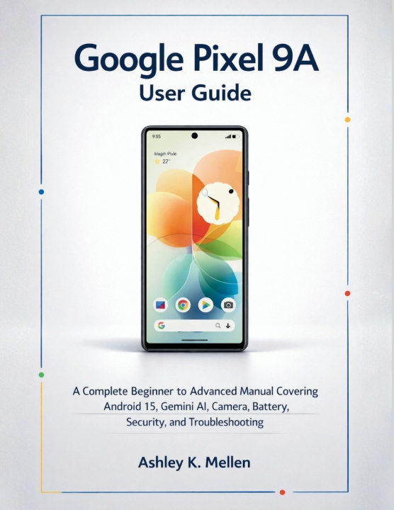 Kniha Google Pixel 9A User Guide Ashley K. Mellen