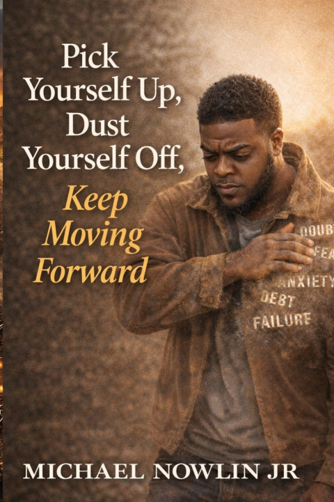 Könyv Pick Yourself Up, Dust Yourself Off, Keep Moving Forward Michael Nowlin Jr.
