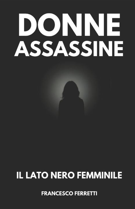 Libro Donne Assassine Francesco Ferretti