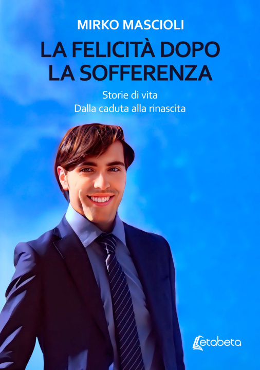 Kniha felicità dopo la sofferenza. Storie di vita. Dalla caduta alla rinascita Mirko Mascioli