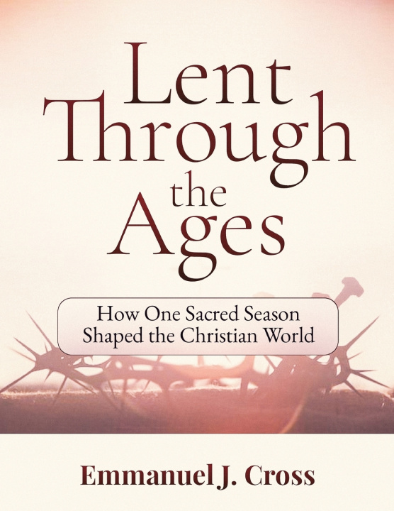 Kniha Lent Through the Ages Emmanuel J. Cross