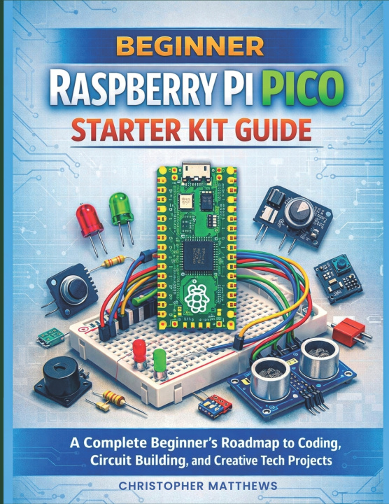 Kniha BEGINNER RASPBERRY PI PICO STARTER KIT GUIDE Christopher Matthews