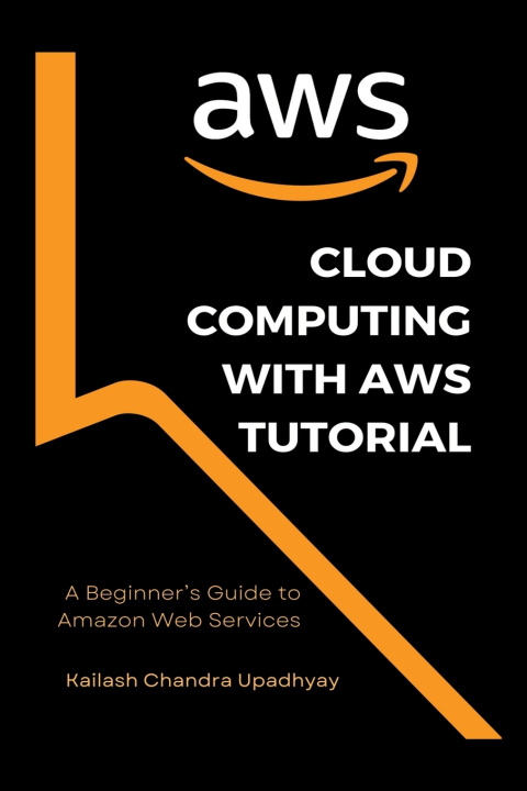 Könyv Cloud Computing With AWS Tutorial Kailash Chandra Upadhyay