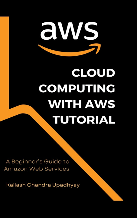 Könyv Cloud Computing With AWS Tutorial Kailash Chandra Upadhyay