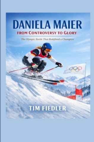 Kniha Daniela Maier: From Controversy to Glory Tim Fiedler